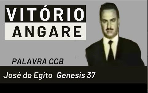 Vitório Angare CCB - José do Egito Genesis 37 - Palavra CCB Brás